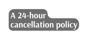 A 24 hour cancellation policy